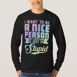 Ich will eine nette Person sein, aber jeder ist ei T-Shirt