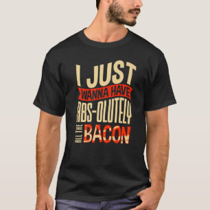 Ich will einfach nur Abs haben, ganz ganz Bacon Co T-Shirt