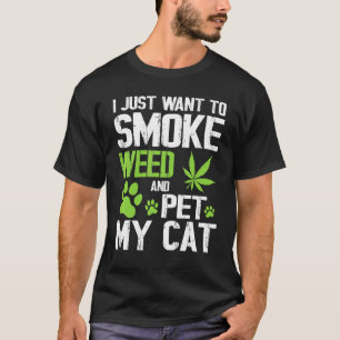 Ich will einfach nur Gras rauchen und meine Katze  T-Shirt