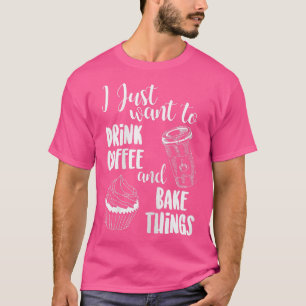 Ich will einfach nur Kaffee trinken und Dinge back T-Shirt