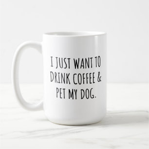 Ich will einfach nur Kaffee trinken und meinen Hun Kaffeetasse