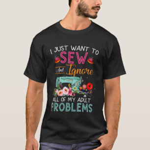Ich will einfach nur nähen und all meine Erwachsen T-Shirt