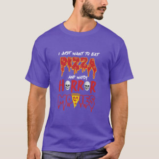 Ich will einfach nur Pizza essen und Horrorfilme a T-Shirt