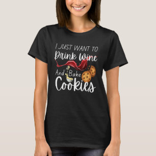Ich will einfach nur Wein trinken und Kekse backen T-Shirt