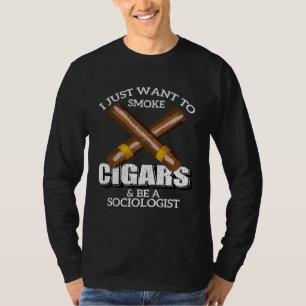 Ich will einfach nur Zigarren rauchen und Soziolog T-Shirt