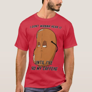 Ich will es nicht hören, bis ich mein Koffein hatt T-Shirt