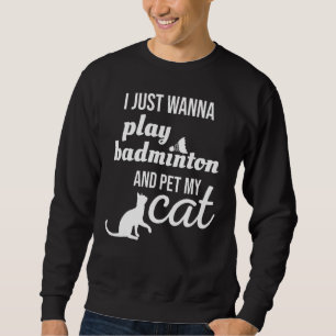 Ich will gerade Badminton spielen und meine Katze Sweatshirt