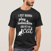 Ich will gerade Badminton spielen und meine Katze T-Shirt (Vorderseite)