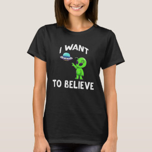 Ich will glauben Außerirdischer UFO Raumschiff T-Shirt