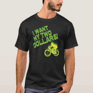Ich will meine zwei Dollar! T-Shirt