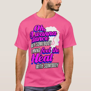 Ich will mit jemandem tanzen (der mich liebt) T-Shirt