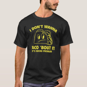 Ich will nicht, dass ich Taco "Bout It. Es ist Nac T-Shirt