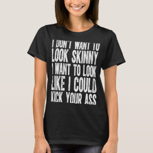 Ich will nicht dünn aussehen, ich will so aussehen T-Shirt