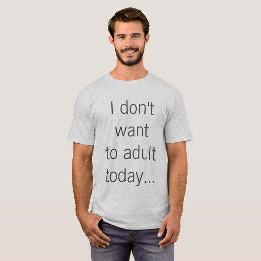 Ich will nicht zum Erwachsenen heute… T-Shirt (Vorne ganz)