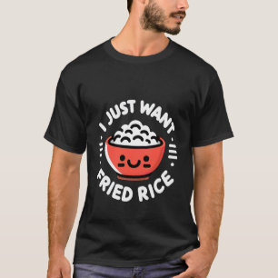 Ich will nur gebratenen Reis Asiatische Küche Esse T-Shirt
