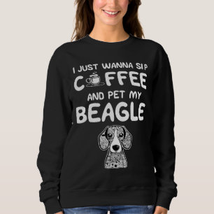 Ich will nur Kaffee trinken und meinen Beagle pflü Sweatshirt