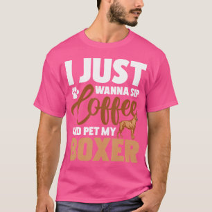 Ich will nur Kaffee trinken und meinen Boxer pflüc T-Shirt