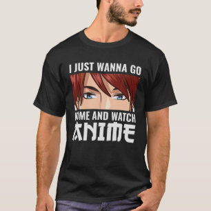 Ich will nur Zuhause gehen und mir Anime anschauen T-Shirt