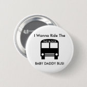 Ich will, um den BABY-VATI-BUS zu reiten! Button (Vorne & Hinten)