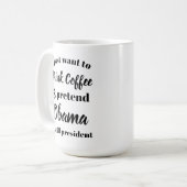 Ich will, um Kaffee zu trinken vortäusche Obama Kaffeetasse (Vorderseite Links)