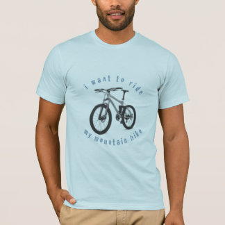 ich will, um mein Gebirgsfahrrad zu reiten! T-Shirt