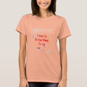 Ich will, um schlechte Sachen Sie anzutun T-Shirt