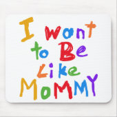 Ich will, um wie Mama zu sein Mousepad (Vorne)