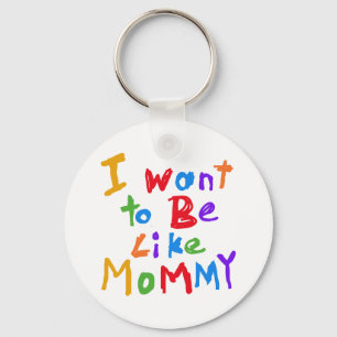 Ich will, um wie Mama zu sein Schlüsselanhänger