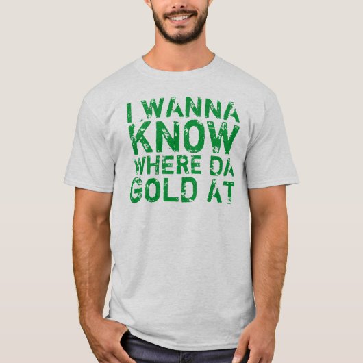 Ich will, um wo DA-Gold am T - Shirt zu wissen (Vorderseite)