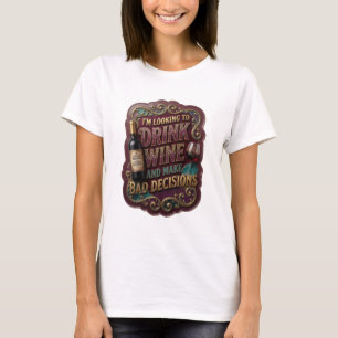ICH WILL WEIN TRINKEN UND SCHLECHTE ENTSCHEIDUNGEN T-Shirt