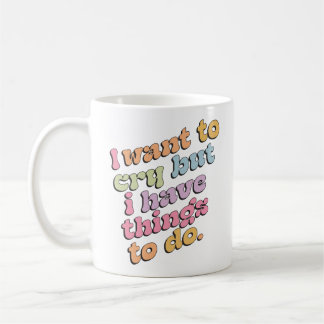 Ich will weinen, aber ich habe Dinge zu tun Zitat Kaffeetasse