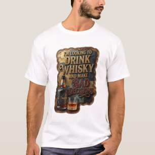 ICH WILL WHISKY TRINKEN UND SCHLECHTE ENTSCHEIDUNG T-Shirt