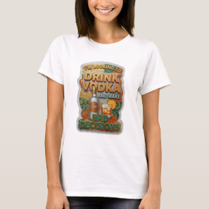 ICH WILL WODKA TRINKEN UND SCHLECHTE ENTSCHEIDUNGE T-Shirt