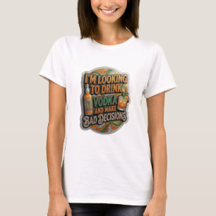 ICH WILL WODKA TRINKEN UND SCHLECHTE ENTSCHEIDUNGE T-Shirt