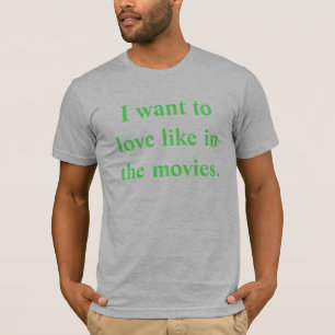 Ich will zur Liebe wie in den Filmen T-Shirt