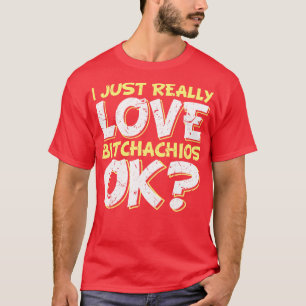 Ich wirklich Liebe Bitchachios T-Shirt