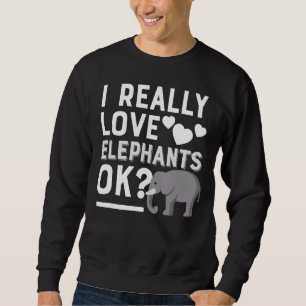 Ich wirklich Liebe Elefanten Ok Funny Elephant Lov Sweatshirt
