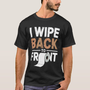Ich wische von hinten nach vorne Klopapier Taschen T-Shirt