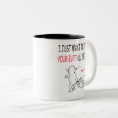 Ich woll zu Touch Ihres Hinterns die ganze Zeit Be Zweifarbige Tasse (VorderseiteRechts)