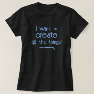 Ich Wollte, alle Dinge zu schaffen! T - Shirt der