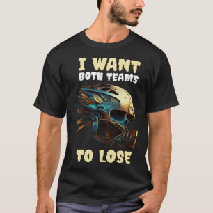 Ich Wollte beide Mannschaften zu verlieren T-Shirt
