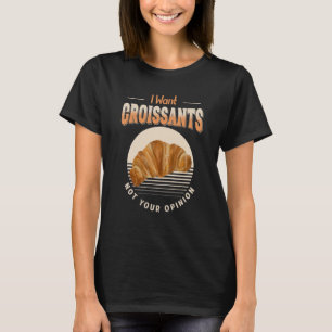 Ich Wollte Croissants nicht Ihre Meinung Feinschme T-Shirt