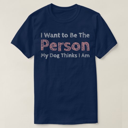 Ich Wollte, die Person zu sein, die mein Hund für T-Shirt (Design vorne)