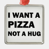 Ich Wollte eine Pizza nicht umarmen Ornament Aus Metall (Vorne)