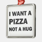 Ich Wollte eine Pizza nicht umarmen Ornament Aus Metall (Links)