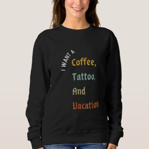 Ich Wollte einen Kaffee, einen Tattoo und einen Ur Sweatshirt