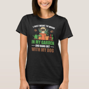 Ich Wollte einfach, in meinem Garten zu arbeiten u T-Shirt