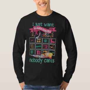 Ich Wollte einfach, schöne Quilts zu machen, selbs T-Shirt