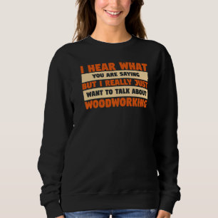 Ich Wollte einfach, über Holzarbeit für uns zu spr Sweatshirt