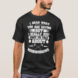 Ich Wollte einfach, über Holzarbeit für uns zu spr T-Shirt